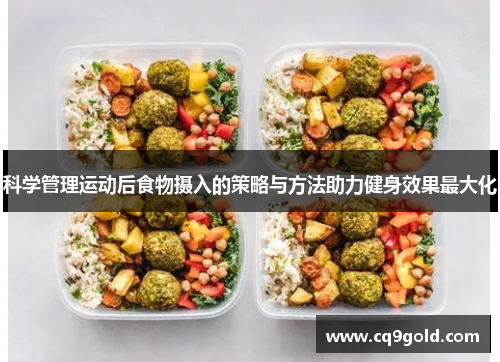 科学管理运动后食物摄入的策略与方法助力健身效果最大化